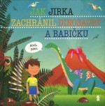Jak Jirka zachránil dinosaury a babičku