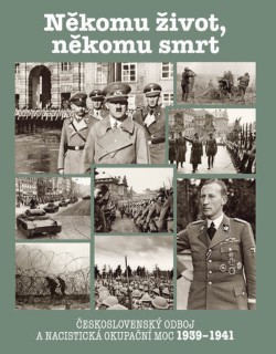 Někomu život, někomu smrt - Československý odboj a nacistická okupační moc 1939-1941