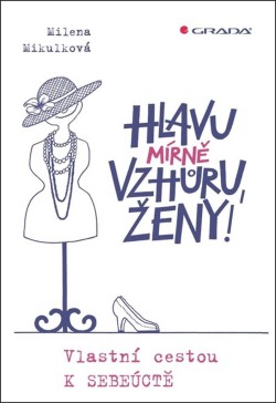 Hlavu mírně vzhůru, ženy! - Vlastní cestou k sebeúctě