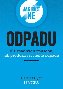 Jak říct ne odpadu - 101 snadných způsobů jak produkovat méně odpadu