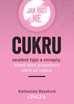 Jak říct ne cukru - Snadné typy a recepty, které vám pomohou zříct se cukru