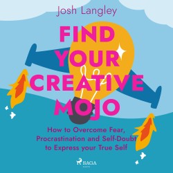 Find Your Creative Mojo: How to Overcome Fear, Procrastination and Self-Doubt to Express your True S