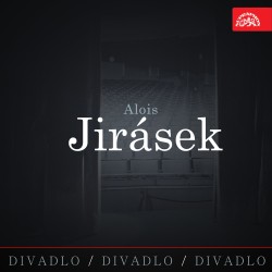 Divadlo, divadlo, divadlo. Alois Jirásek