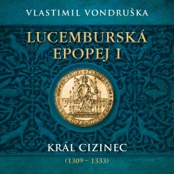 Lucemburská epopej I - Král cizinec (1309 – 1333)