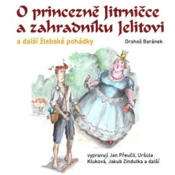 O princezně Jitrničce a zahradníku Jelitovi a další žlebské pohádky