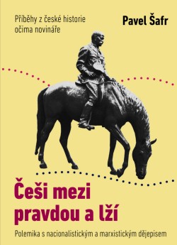 Češi mezi pravdou a lží: Příběhy z české historie očima novináře