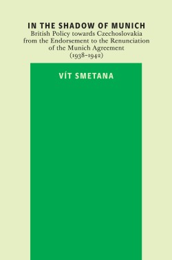 In the Shadow of Munich. British Policy towards Czechoslovakia from 1938 to 1942