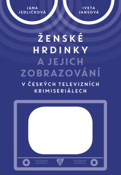 Ženské hrdinky a jejich zobrazování v českých televizních krimiseriálech