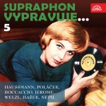 Supraphon vypravuje...5 (Haussmann, Poláček, Boccaccio, Jerome, Welzl, Hašek, Nepil)