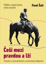 Češi mezi pravdou a lží: Příběhy z české historie očima novináře