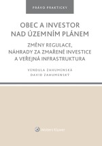 Obec a investor nad územním plánem. Změny regulace, náhrady za zmařené investice a veřejná infrastru