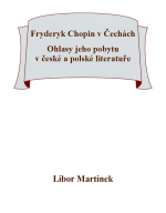 Fryderyk Chopin v Čechách. Ohlasy jeho pobytu v české a polské literatuře.