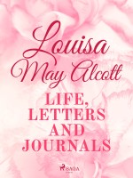 Louisa May Alcott: Life, Letters, and Journals