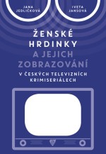 Ženské hrdinky a jejich zobrazování v českých televizních krimiseriálech