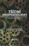 Třídní (ne)spravedlnost: Proměny politicky motivované trestněprávní perzekuce v Čs. 1948-89