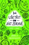 Peníze a zdraví – Jak ušetřit a jíst zdravě